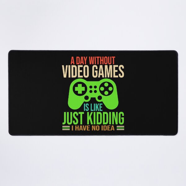 Item preview, A Day Without Video Games Is Like Just Kidding I Have No Idea designed and sold by EIMgraphic.