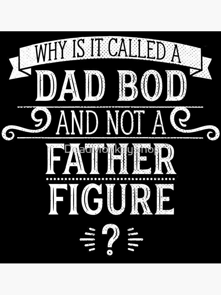 why-is-it-called-a-dad-bod-and-not-a-father-figure-poster-by