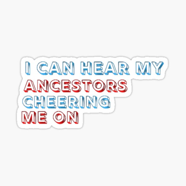 I Can Hear My Ancestors Cheering Me On quote Sticker