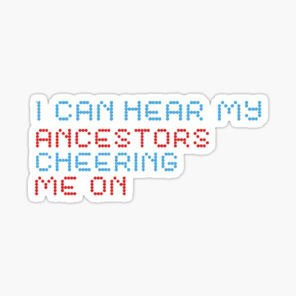 I Can Hear My Ancestors Cheering Me On quote Sticker