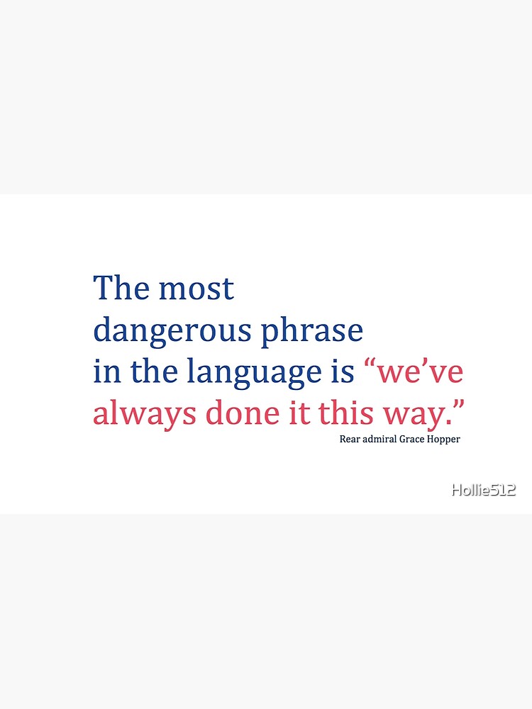 the-most-dangerous-phrase-in-the-language-is-we-ve-always-done-it