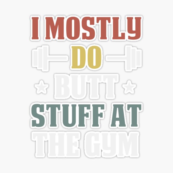 I Mostly Do Butt Stuff at the Gym / Funny Gym Workout Saying Gift Idea /  Christmas Gifts Sticker for Sale by Chamssou