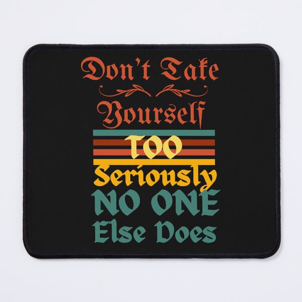 Item preview, Don't Take Yourself Too Seriously No One Else Does designed and sold by H-ALPHA.