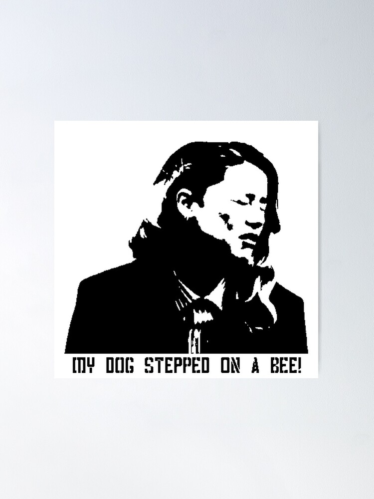 My Dog Stepped On A Bee Poster for Sale by beefrancky