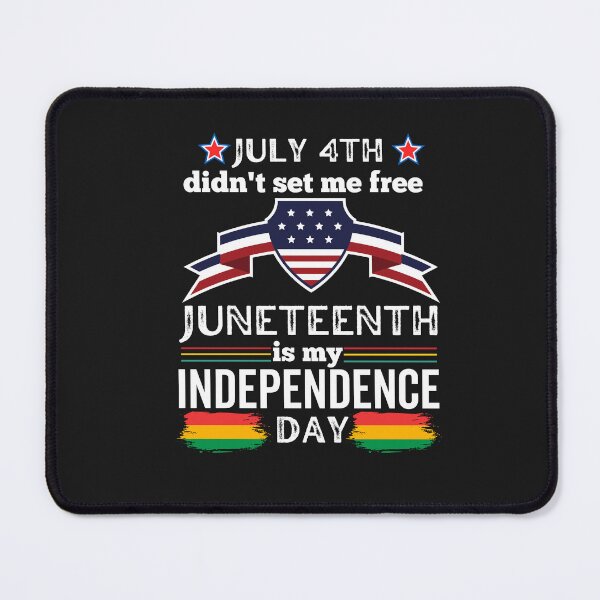 Item preview, July 4th Didn't set me free Juneteenth is my Independence Day designed and sold by Rainbow Designs.