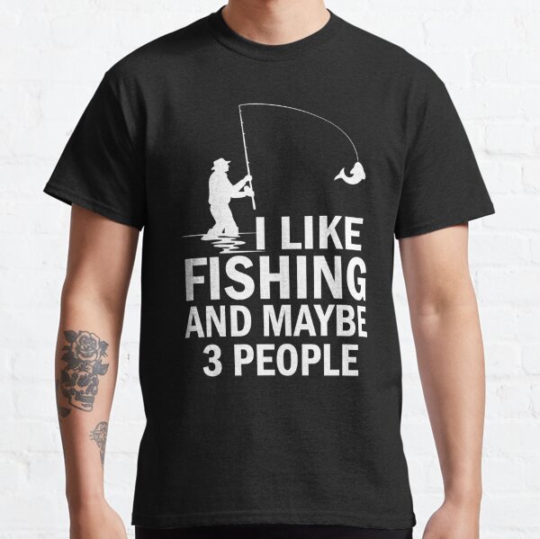 I Like Fishing And Maybe 3 People Classic T-Shirt for Sale by Masaw