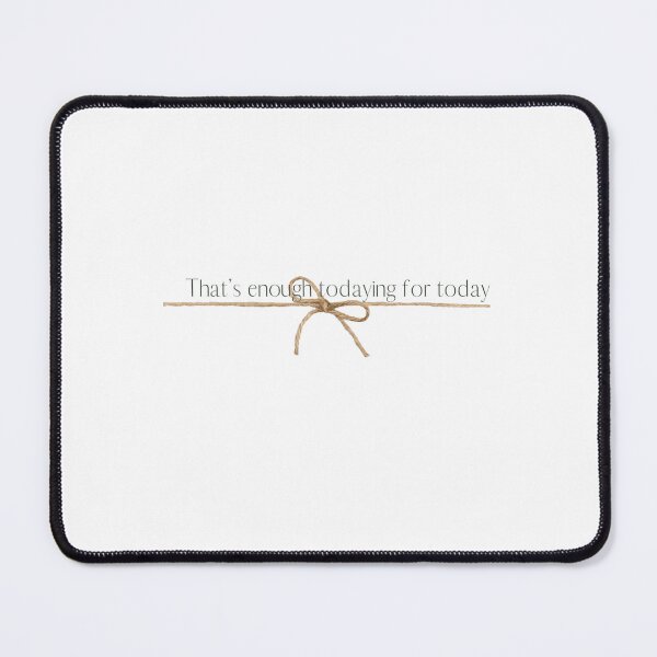 Item preview, That’s enough todaying for today. designed and sold by Jonesetcetera.