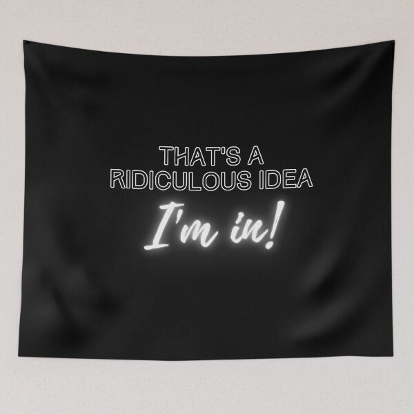 Item preview, That's a Ridiculous Idea...I'm In! designed and sold by debs4peace.