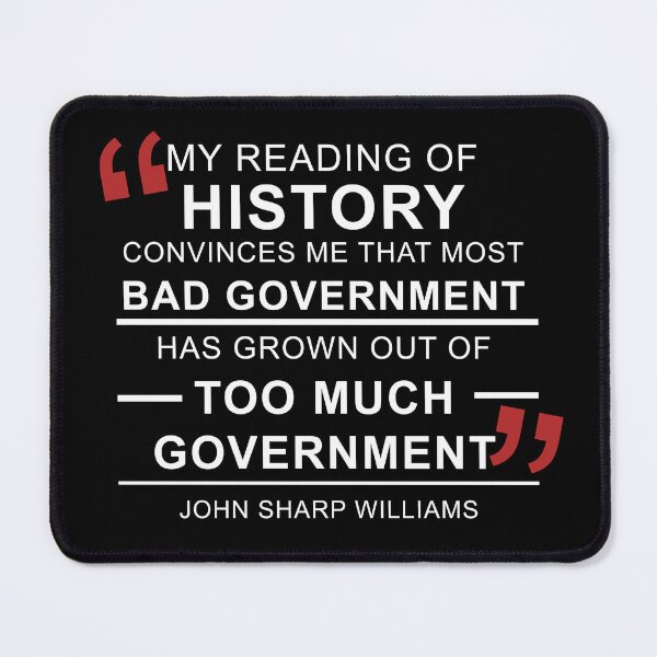 Item preview, My reading of history convinces me that most bad government has grown out of too much government. John Sharp Williams designed and sold by ArtOfRebellion.
