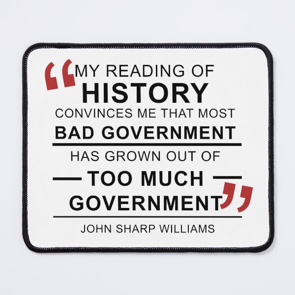 Item preview, My reading of history convinces me that most bad government has grown out of too much government. John Sharp Williams designed and sold by ArtOfRebellion.