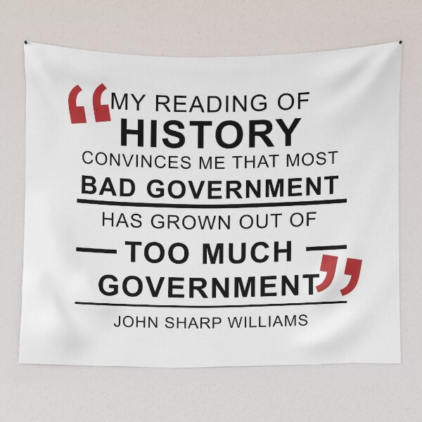 Item preview, My reading of history convinces me that most bad government has grown out of too much government. John Sharp Williams designed and sold by ArtOfRebellion.