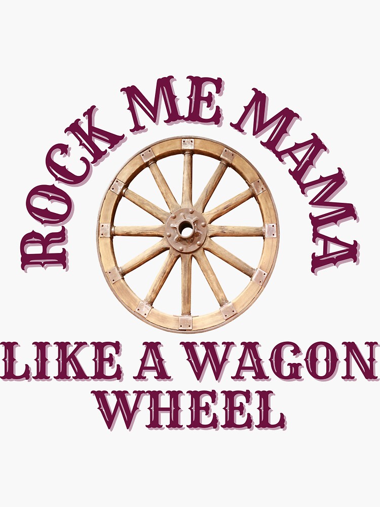 "Rock Me Mama Like a Wagon Wheel" Sticker by Redbubble