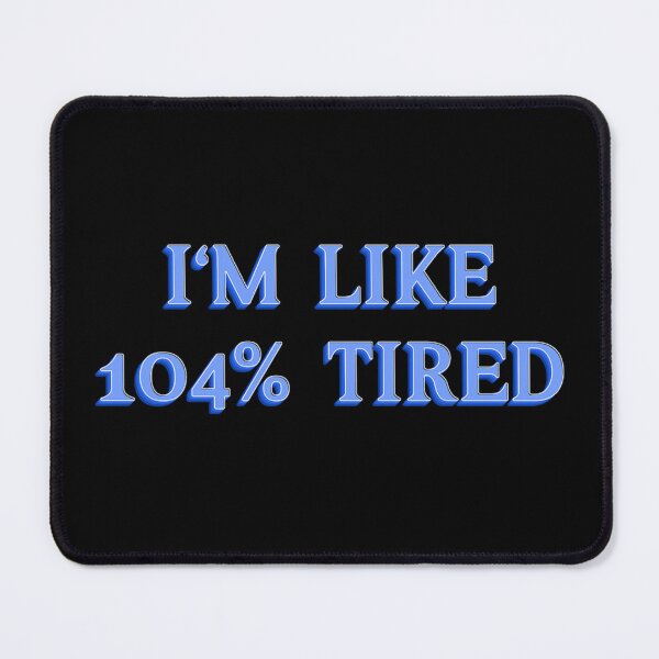 Item preview, I'M LIKE 104% TIRED designed and sold by JOY STORE 45.