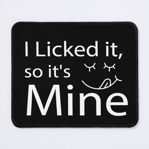 Item preview, I Licked It So It's Mine designed and sold by bargaboot.
