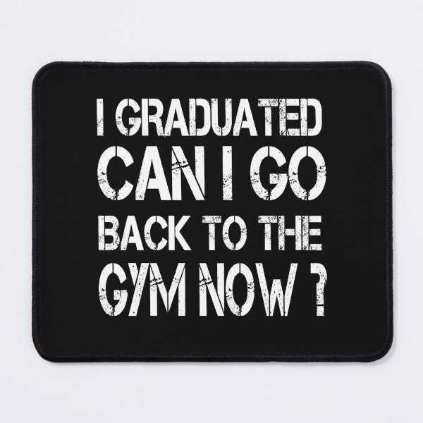 Item preview, I Graduated Can I Go Back To Gym Now designed and sold by SheIsAQueen.