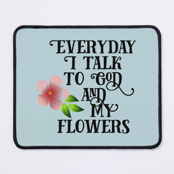 Item preview, Everyday I Talk to God and My Flowers designed and sold by Twittlefish.