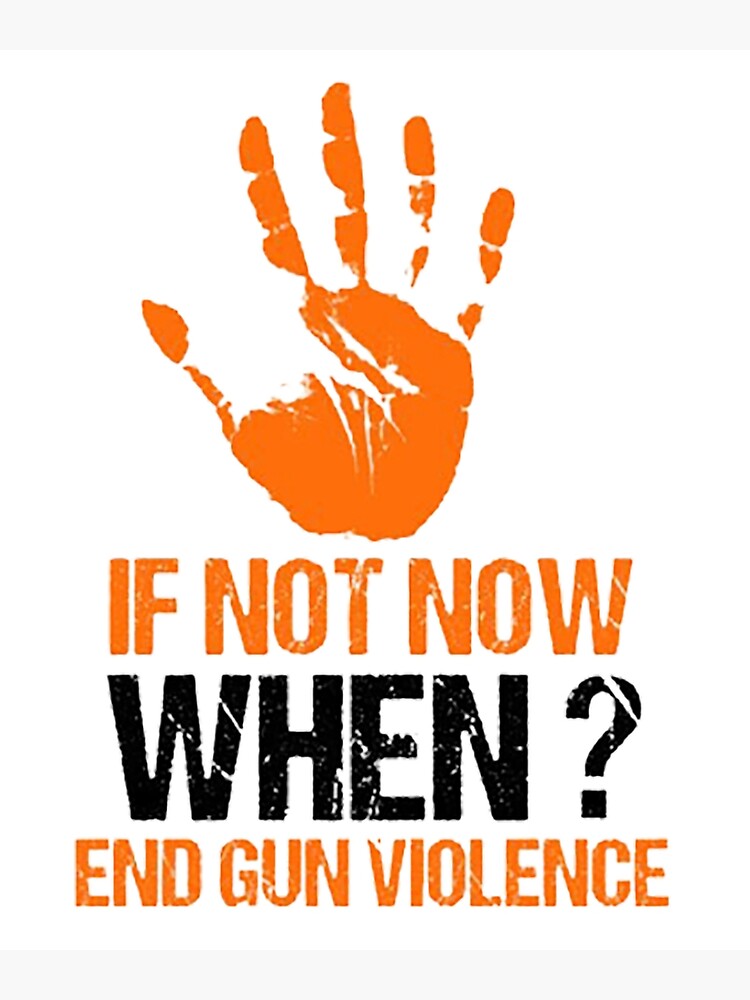 "If Not Now When End Gun Violence - Enough End Gun Violence No Gun ...