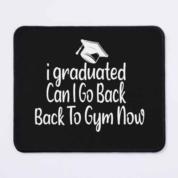 Item preview, I Graduated Can I Go Back To Gym Now designed and sold by SheIsAQueen.