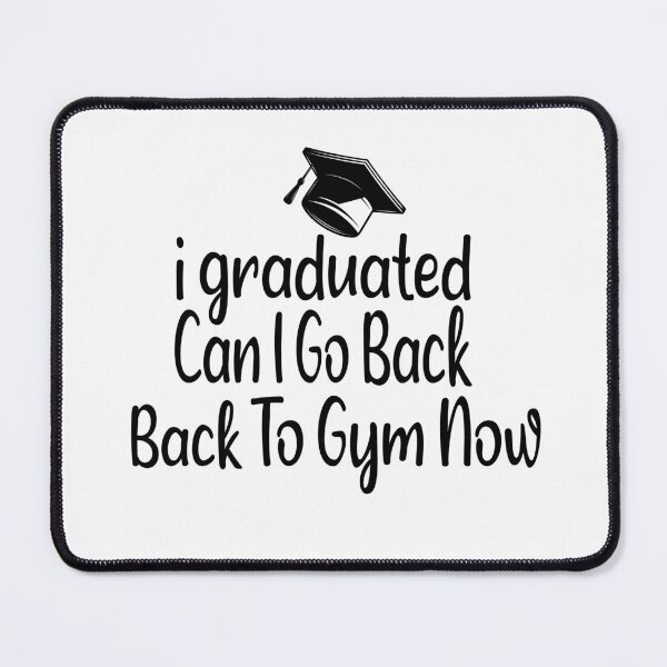 Item preview, I Graduated Can I Go Back To Gym Now designed and sold by SheIsAQueen.