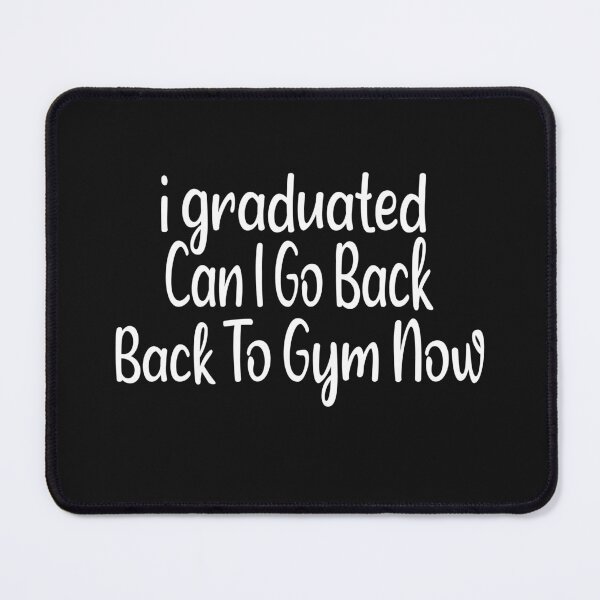 Item preview, I Graduated Can I Go Back To Gym Now designed and sold by SheIsAQueen.