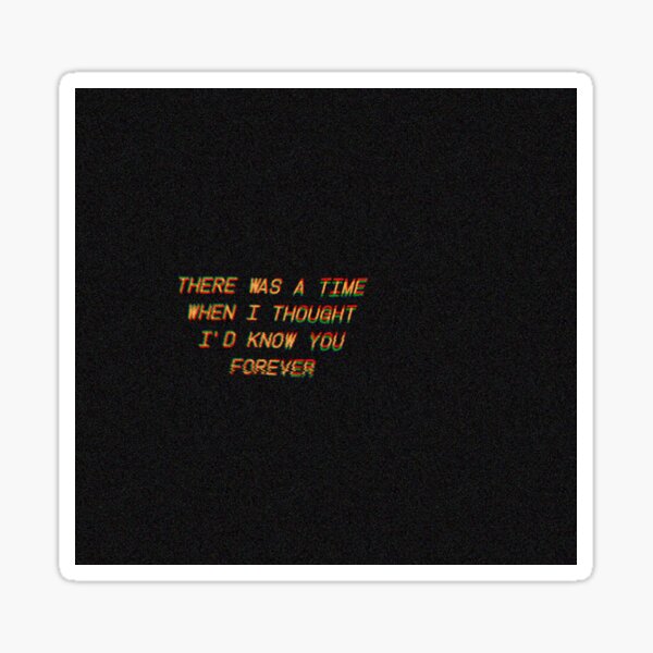 There Was A Time When I Thought I D Know You Forever Sticker By Zfzjohnny Redbubble