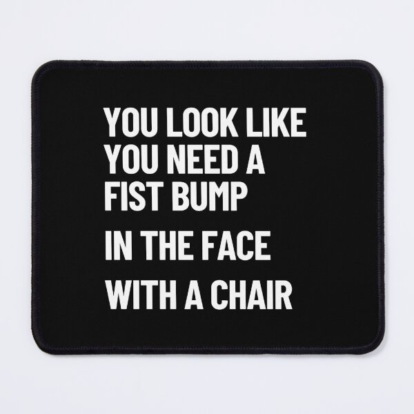 Item preview, You Look Like You Need A Fist Bump, In The Face, With A Chair designed and sold by Legit Hooligan.