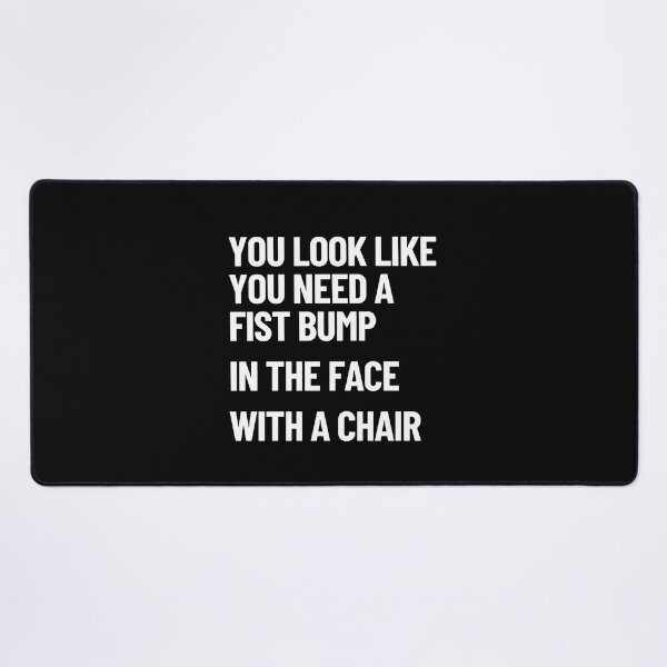 Item preview, You Look Like You Need A Fist Bump, In The Face, With A Chair designed and sold by Legit Hooligan.