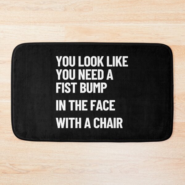 Item preview, You Look Like You Need A Fist Bump, In The Face, With A Chair designed and sold by Legit Hooligan.