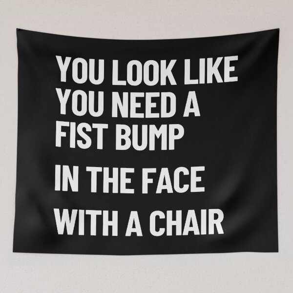 Item preview, You Look Like You Need A Fist Bump, In The Face, With A Chair designed and sold by Legit Hooligan.