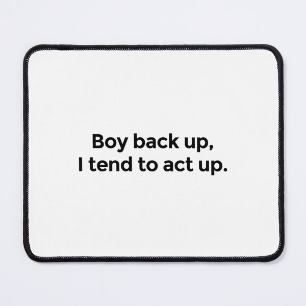 Item preview, Boy back up, I tend to act up.   designed and sold by MasonMelodyArt.
