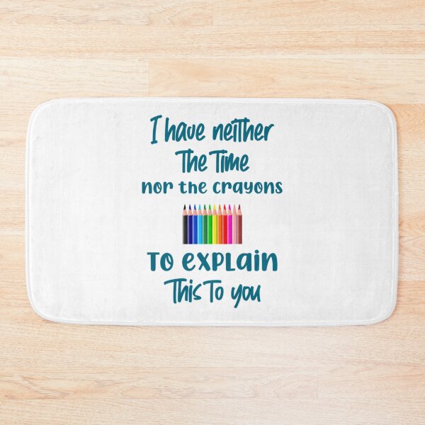 Item preview, I have neither the time nor the crayons to explain this to you designed and sold by MasonMelodyArt.