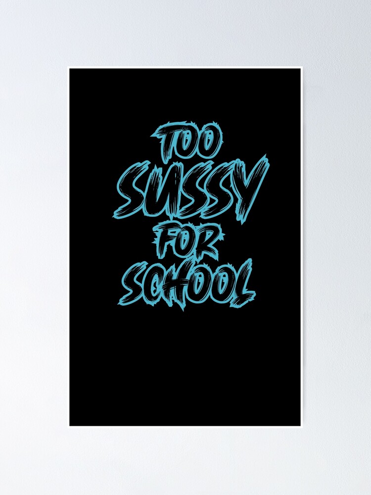 Too sussy for school Poster for Sale by FavoriteFashion