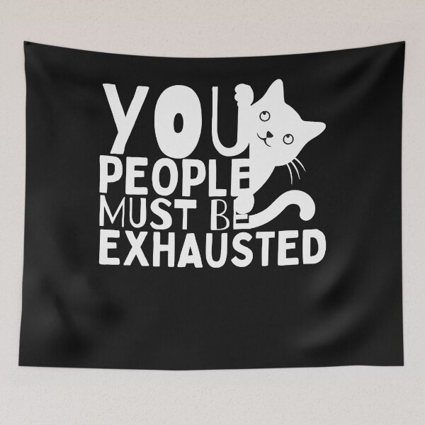 Item preview, You People Must Be Exhausted, Funny Cat designed and sold by Evrard122344.