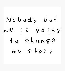 Nobody but me is going to change my story Photographic Print