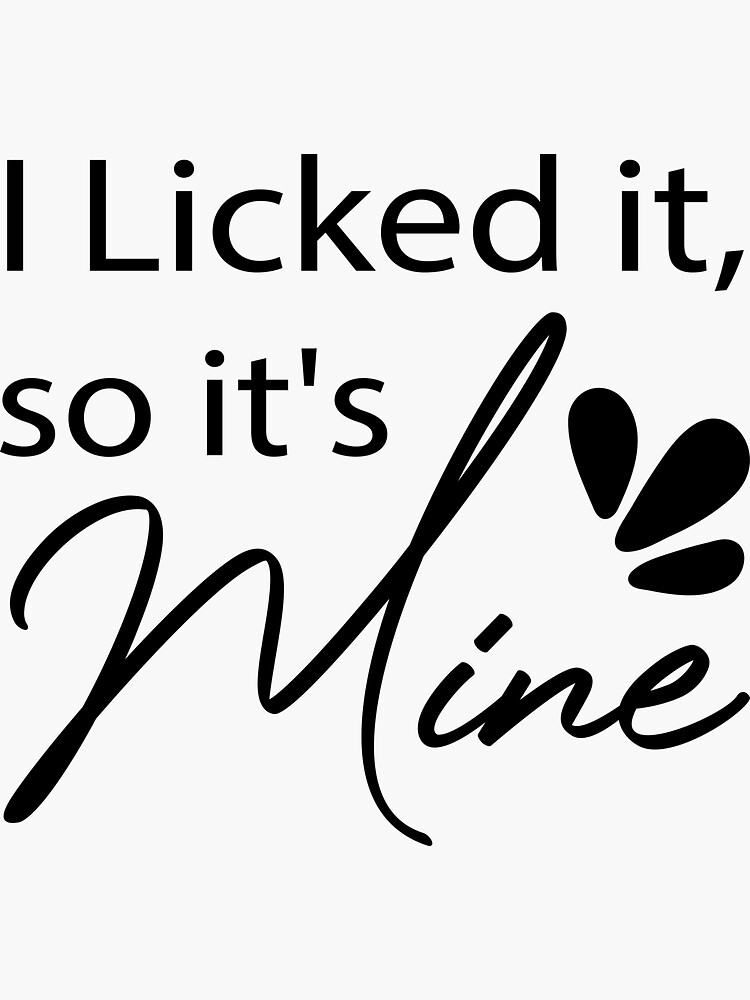 I Licked It So It's Mine  Funny Sticker for Sale by bargaboot