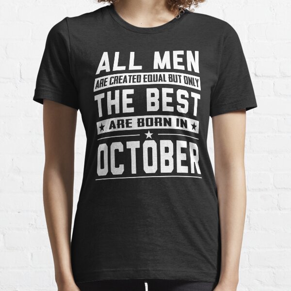 All Men Are Created Equal But Only The Best Are Born In October Essential T-Shirt