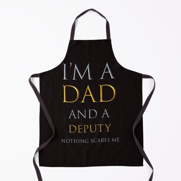 I am a dad and a deputy nothing scares me - funny job quotes Apron