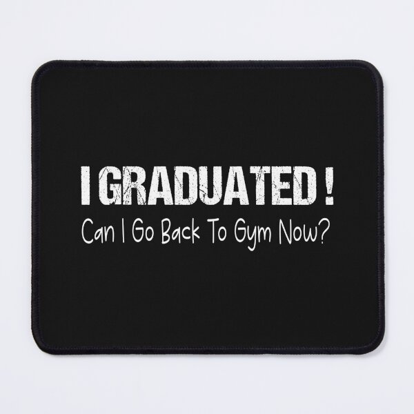 Item preview, I Graduated Can I Go Back To Gym Now designed and sold by SheIsAQueen.