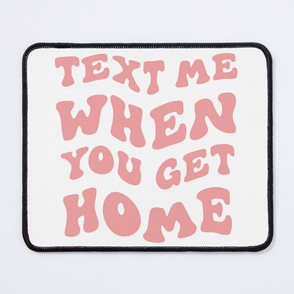 Item preview, Text Me When You Get Home designed and sold by Shayenickerson.
