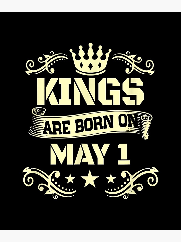 “Kings Are Born On May 1 May 1 Birthday " Poster for Sale by alicerhea