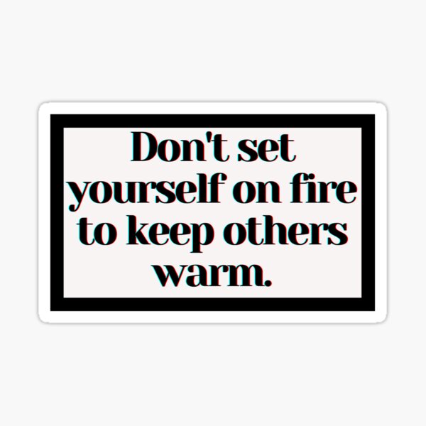 Item preview, Don't set yourself on fire to keep others warm. designed and sold by PostiveText.
