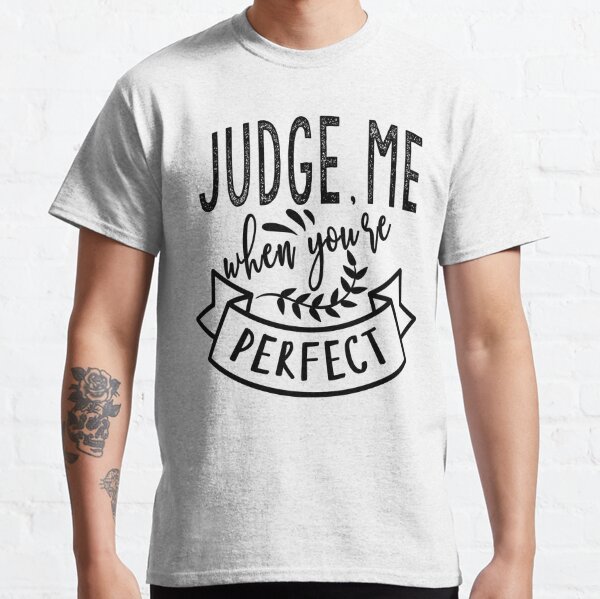 Judge me when you're perfect Classic T-Shirt