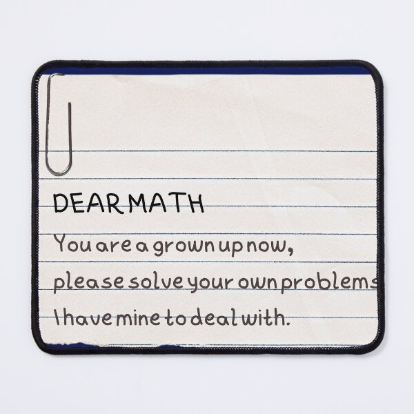 Item preview, Dear Math, You are a grown up now, please solve your own problems I have mine to deal with. designed and sold by SoulWriter.
