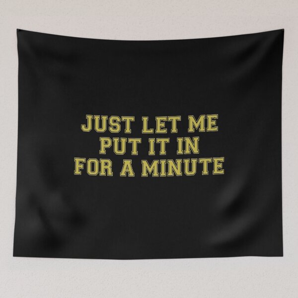 Item preview, Just let me put it in for a minute designed and sold by andygiangore.