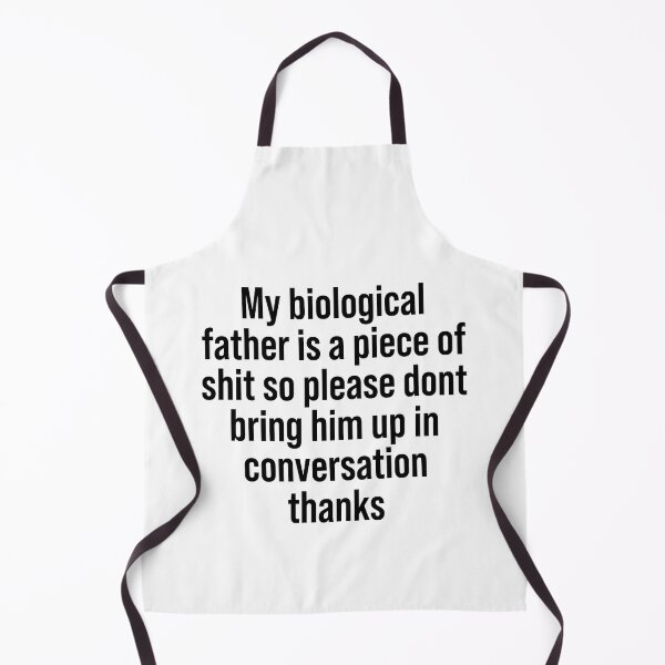 Item preview, My biological father is a piece of shit so please dont bring him up in conversation thanks designed and sold by addylolanden.