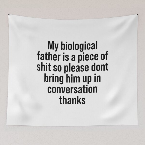Item preview, My biological father is a piece of shit so please dont bring him up in conversation thanks designed and sold by addylolanden.