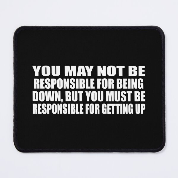 Item preview, You may not be responsible for being down, but you must be responsible for getting up designed and sold by Colorfulandfun.