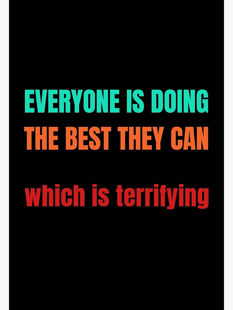 Everyone Is Doing The Best They Can Which Is Terrifying Poster For