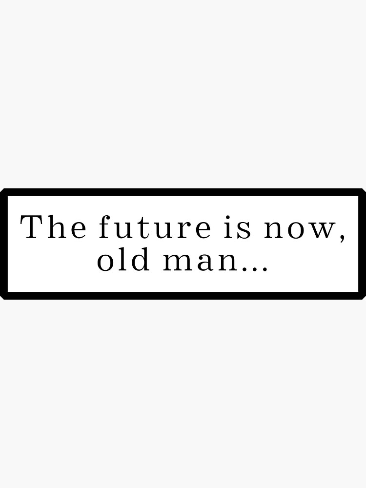 "The future is now, old man..." Sticker for Sale by TomasDesign Redbubble