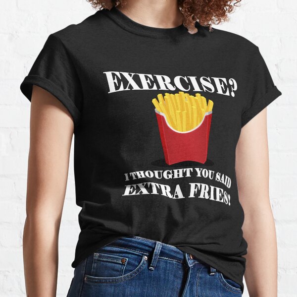Exercise I Thought You Said Extra Fries, Funny Quote Classic T-Shirt